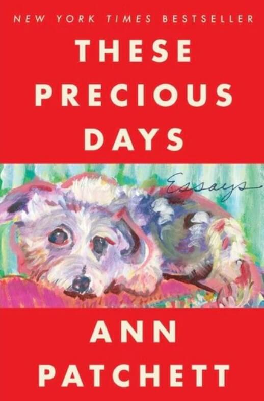 A red background. Text reading "New York Times Bestseller. These Precious Days. Essays. Ann Patchett." A painting of a small, wiry haired dog in the center of the graphic.