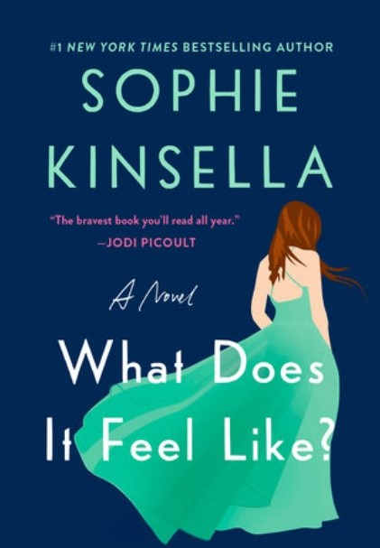 Blue background. An illustration of a person in a teal dress, facing away from the audience. Text reading "Sophie Kinsella. #1 New York Times Best Selling Author." A short blurb reading "The bravest book you will read all year. Jodi Picoult." Additional text reading "A novel. What Does It Feel Like?"
